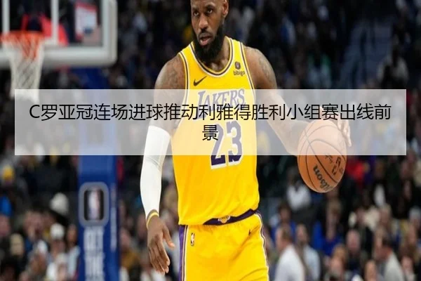 C罗亚冠连场进球推动利雅得胜利小组赛出线前景（MG SPORTS）
